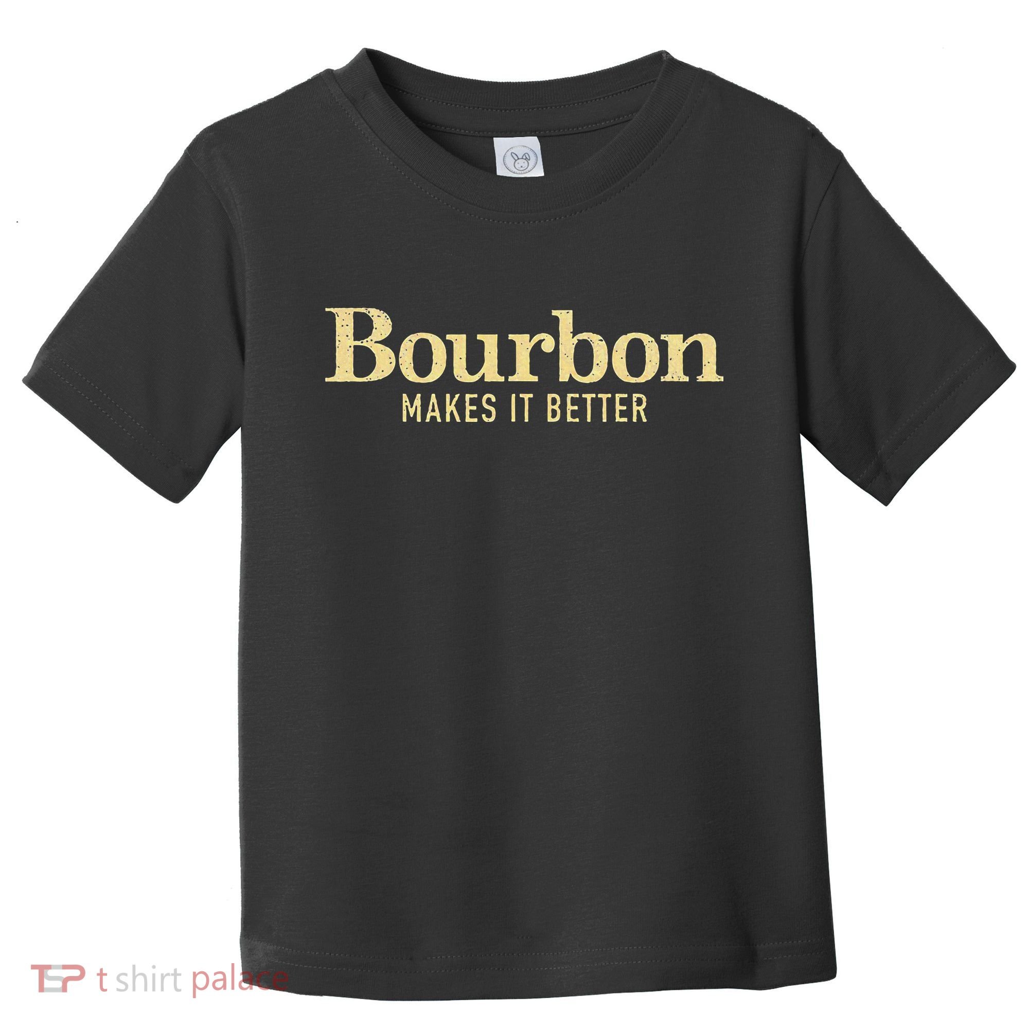Bourbon Makes It Better Toddler T-Shirt