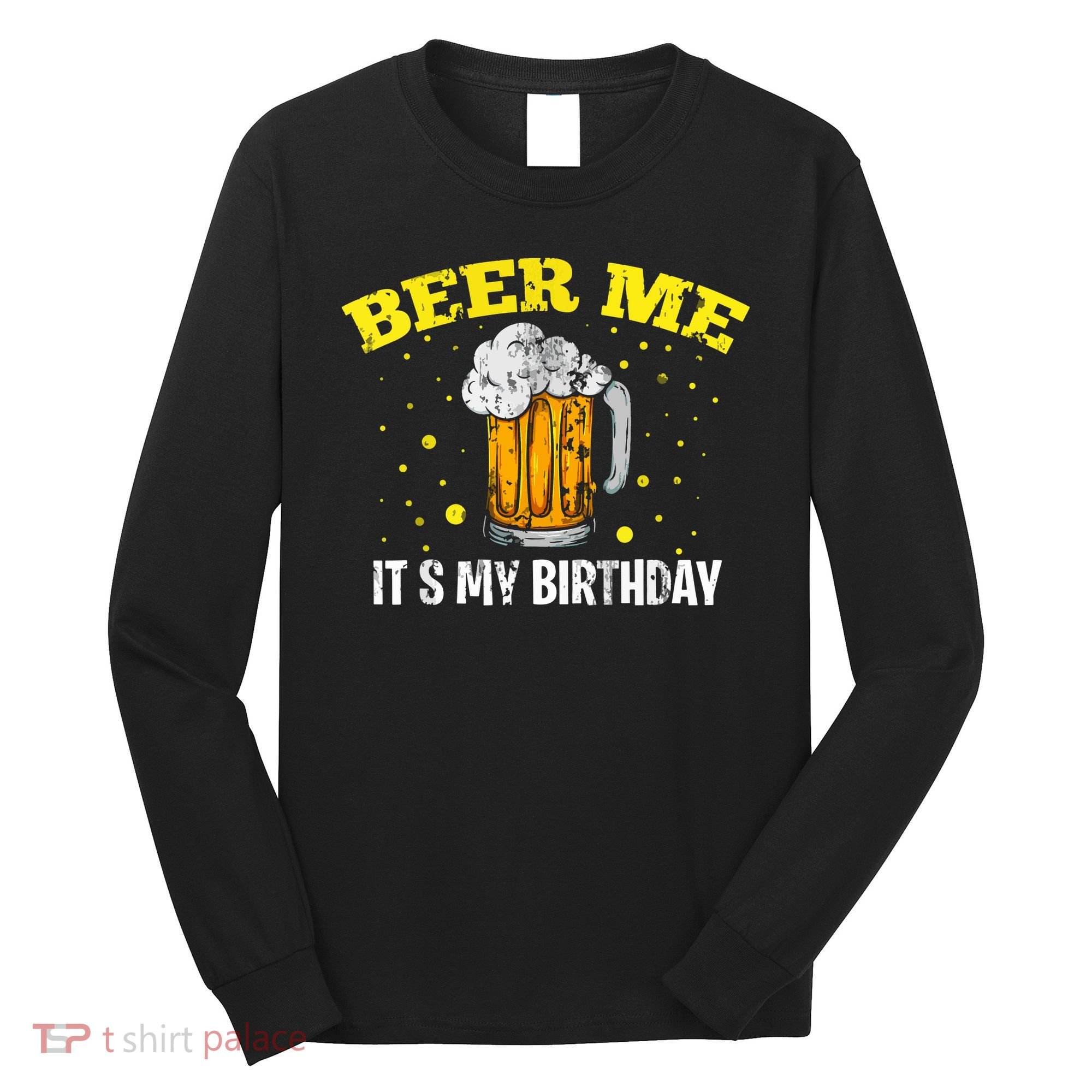 Beer Me It's My Birthday Bday Beer Lover Party Long Sleeve Shirt