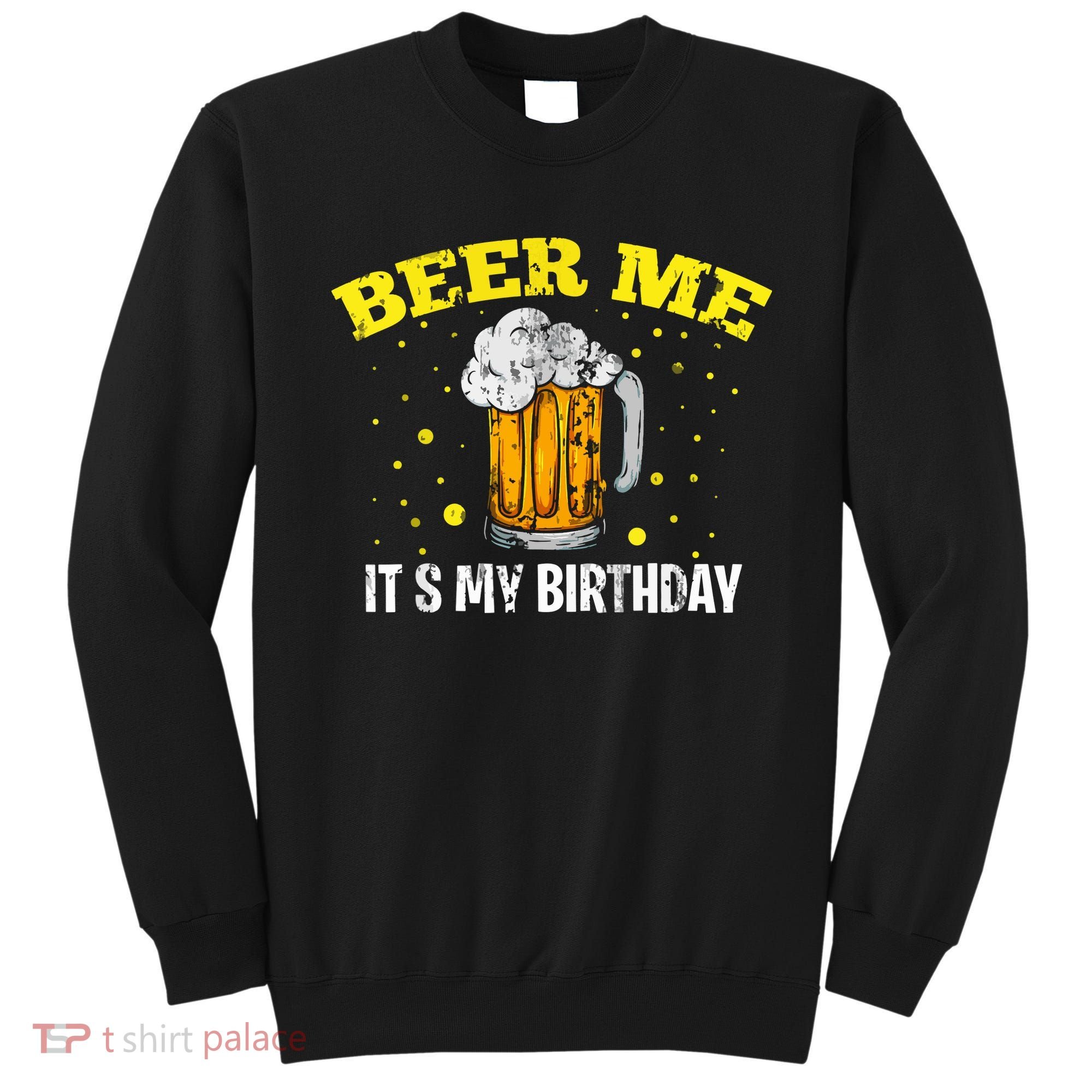 Beer Me It's My Birthday Bday Beer Lover Party Sweatshirt