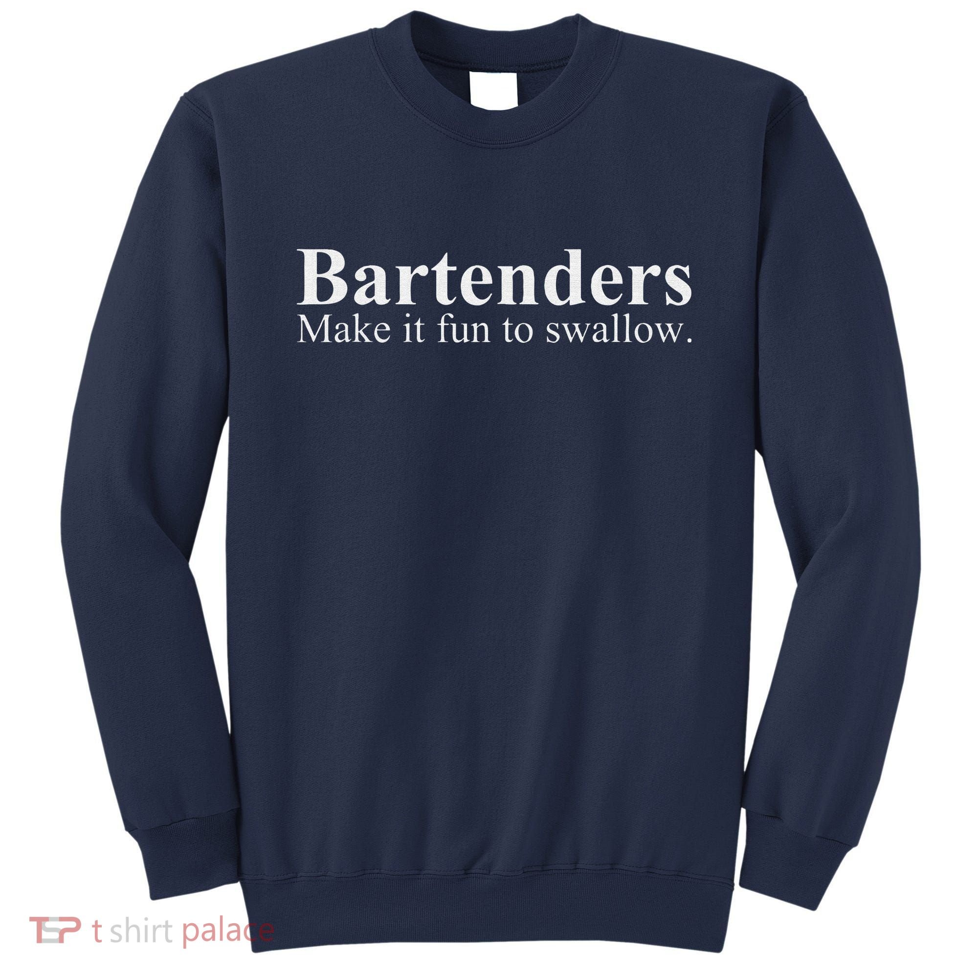 Bartenders Make It Fun To Swallow Funny Bartending Sweatshirt