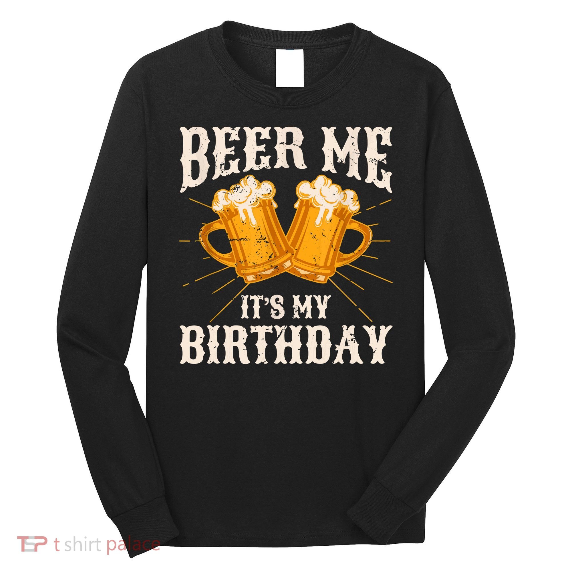 Beer Me It's My Birthday Bday Beer Lover Party Long Sleeve Shirt