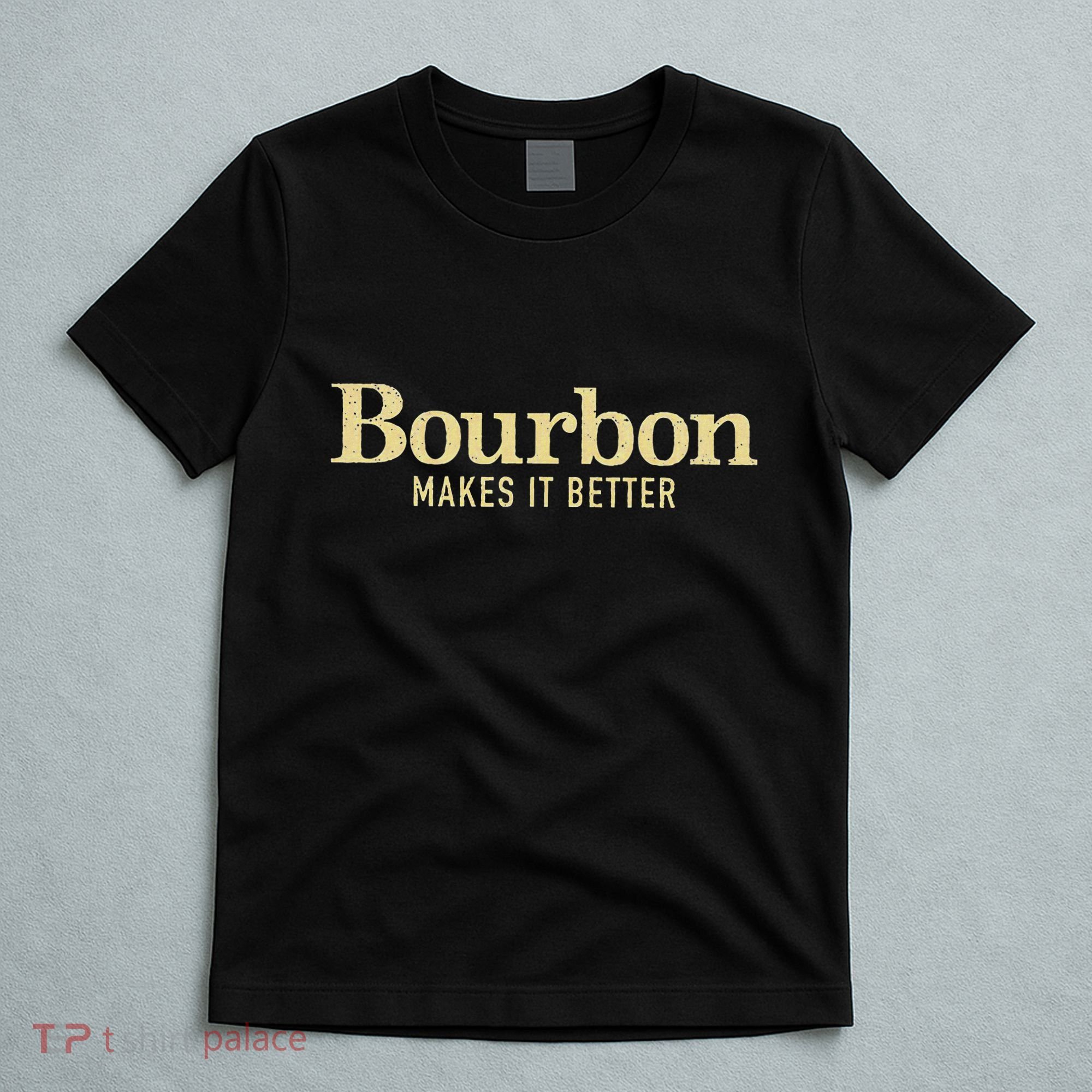 Bourbon Makes It Better T-Shirt