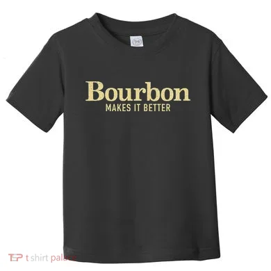 Bourbon Makes It Better Toddler T-Shirt
