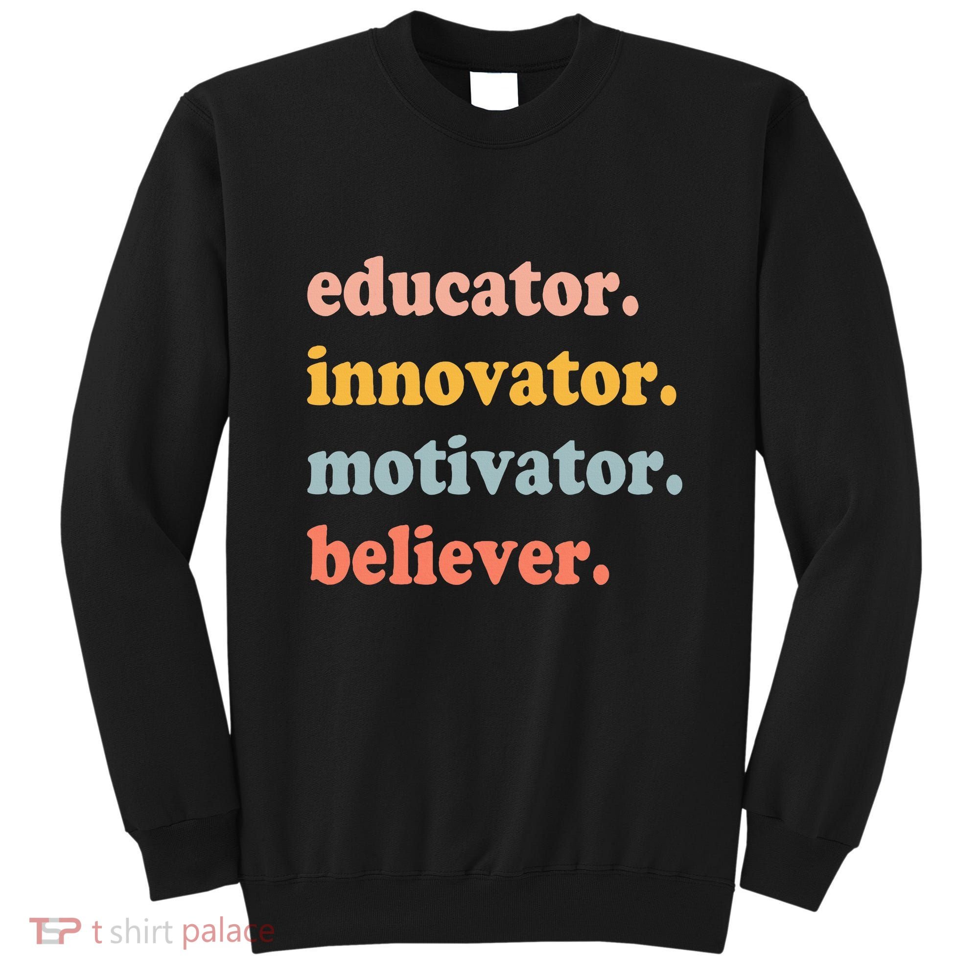 Believer Motivator Innovator Educator School Teachers Sweatshirt