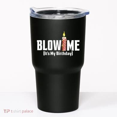 Blow Me Its My Birthday Tumbler