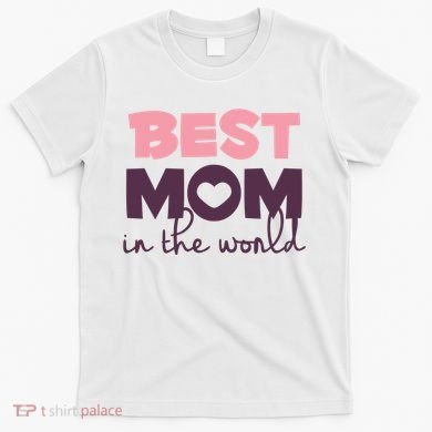 Best Mom In The World Gift T-Shirt