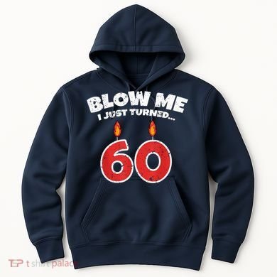 Blow Me I Just Turned 60 60th Birthday 60 Years Old Hoodie