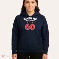 Blow Me I Just Turned 60 60th Birthday 60 Years Old Hoodie thumb 5