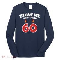 Blow Me I Just Turned 60 60th Birthday 60 Years Old Long Sleeve Shirt thumb 0