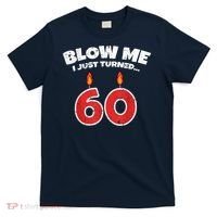 Blow Me I Just Turned 60 60th Birthday 60 Years Old T-Shirt thumb 0