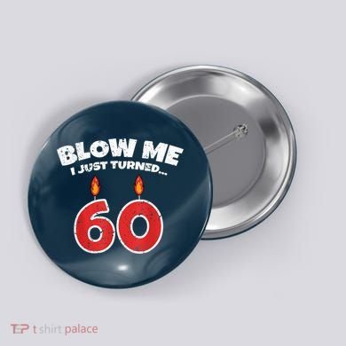 Blow Me I Just Turned 60 60th Birthday 60 Years Old Button