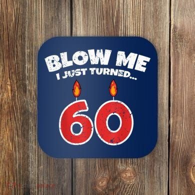 Blow Me I Just Turned 60 60th Birthday 60 Years Old Coaster
