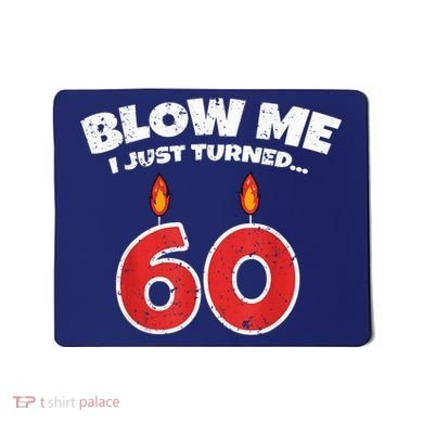 Blow Me I Just Turned 60 60th Birthday 60 Years Old Mousepad