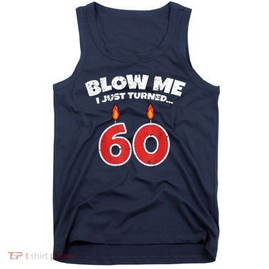 Blow Me I Just Turned 60 60th Birthday 60 Years Old Tank Top