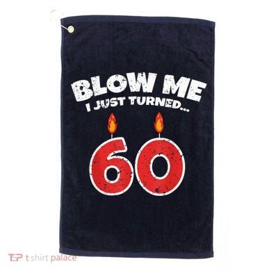 Blow Me I Just Turned 60 60th Birthday 60 Years Old Golf Towel