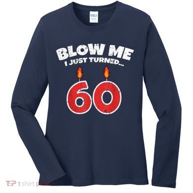 Blow Me I Just Turned 60 60th Birthday 60 Years Old Women's Long Sleeve Shirt