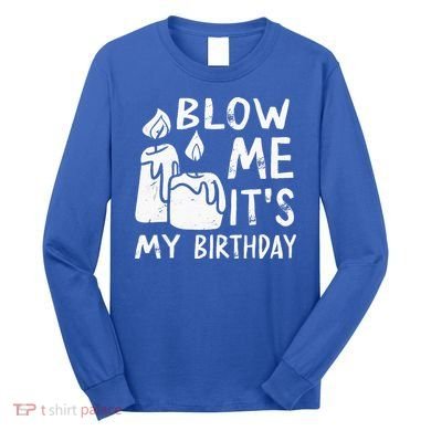 Blow Me It´s My Birthday Ingenious Funny Long Sleeve Shirt