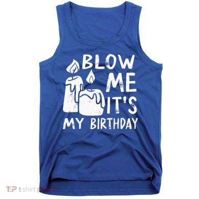 Blow Me It´s My Birthday Ingenious Funny Tank Top