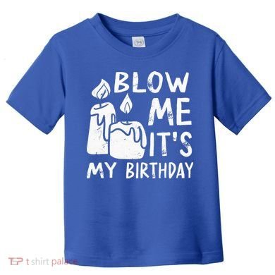 Blow Me It´s My Birthday Ingenious Funny Toddler T-Shirt