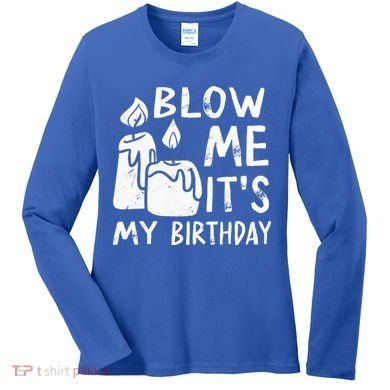 Blow Me It´s My Birthday Ingenious Funny Women's Long Sleeve Shirt