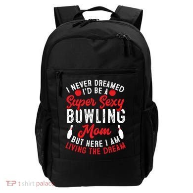 Bowling Mom I Never Dreamed I'd Be A Super Hot Bowling Mom Great Gift Backpack