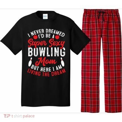 Bowling Mom I Never Dreamed I'd Be A Super Hot Bowling Mom Great Gift Pajama Set