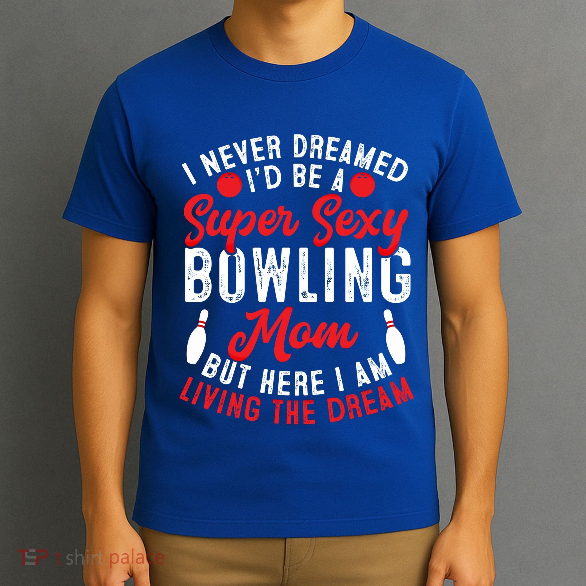 Bowling Mom I Never Dreamed I'd Be A Super Hot Bowling Mom Great Gift T-Shirt