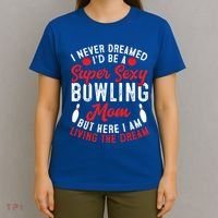 Bowling Mom I Never Dreamed I'd Be A Super Hot Bowling Mom Great Gift T-Shirt thumb 4