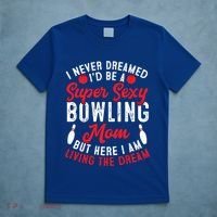 Bowling Mom I Never Dreamed I'd Be A Super Hot Bowling Mom Great Gift T-Shirt thumb 5