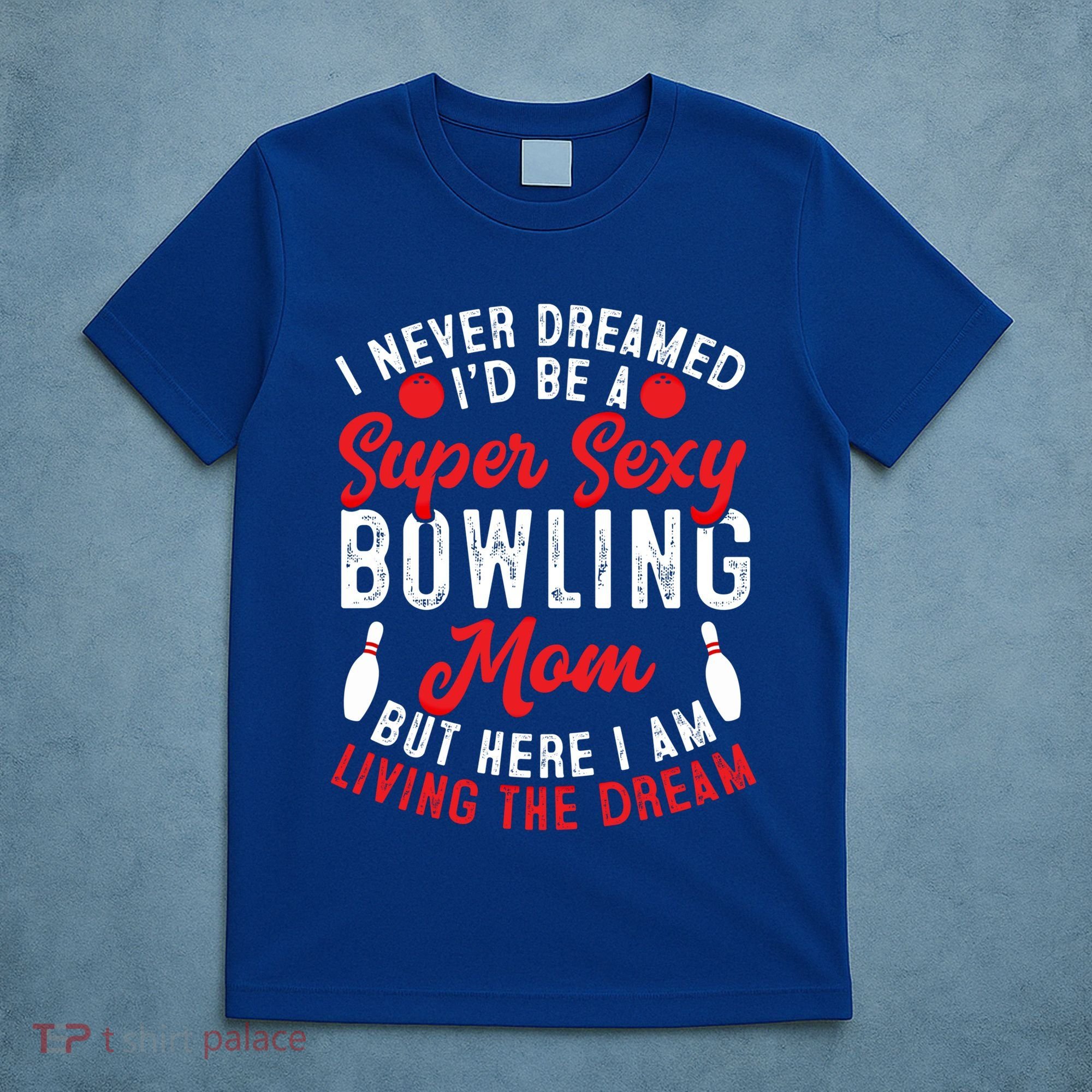 Bowling Mom I Never Dreamed I'd Be A Super Hot Bowling Mom Great Gift T-Shirt