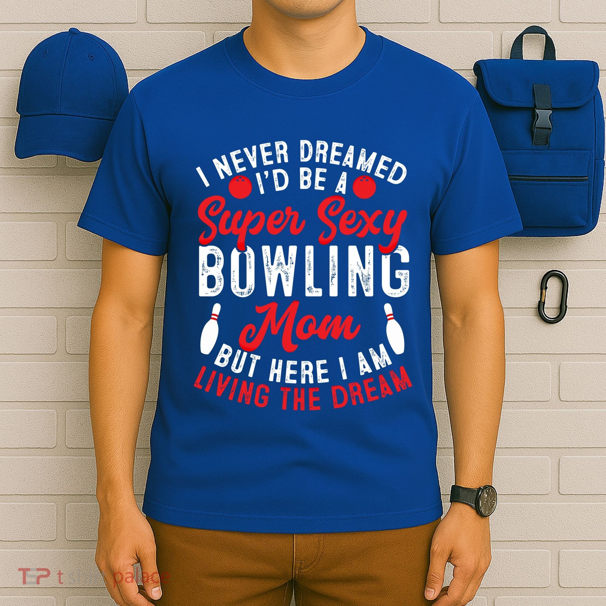 Bowling Mom I Never Dreamed I'd Be A Super Hot Bowling Mom Great Gift T-Shirt