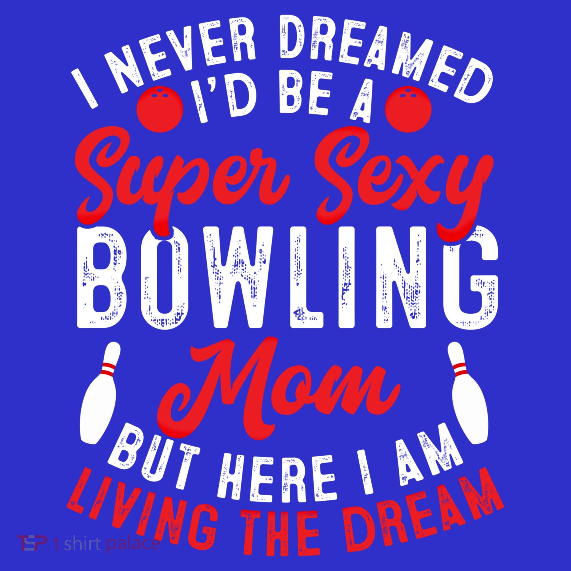 Bowling Mom I Never Dreamed I'd Be A Super Hot Bowling Mom Great Gift T-Shirt