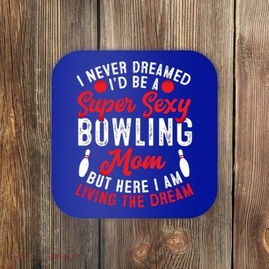 Bowling Mom I Never Dreamed I'd Be A Super Hot Bowling Mom Great Gift Coaster