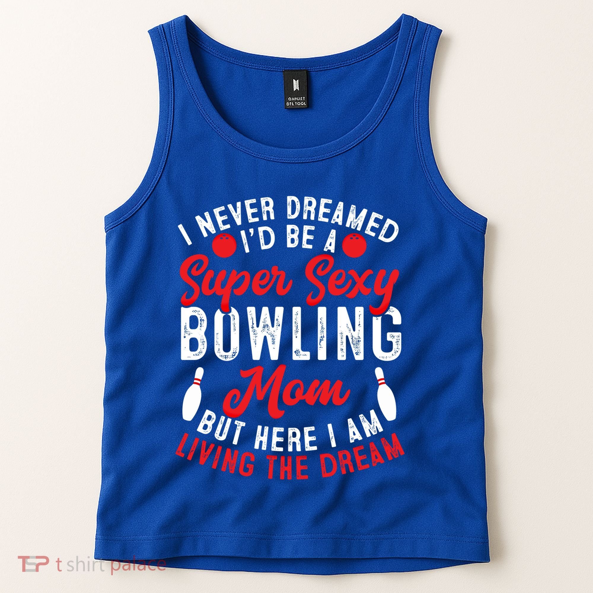 Bowling Mom I Never Dreamed I'd Be A Super Hot Bowling Mom Great Gift Tank Top