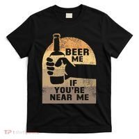 Beer Me If YouRe Near Me T-Shirt thumb 0