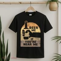 Beer Me If YouRe Near Me T-Shirt thumb 2