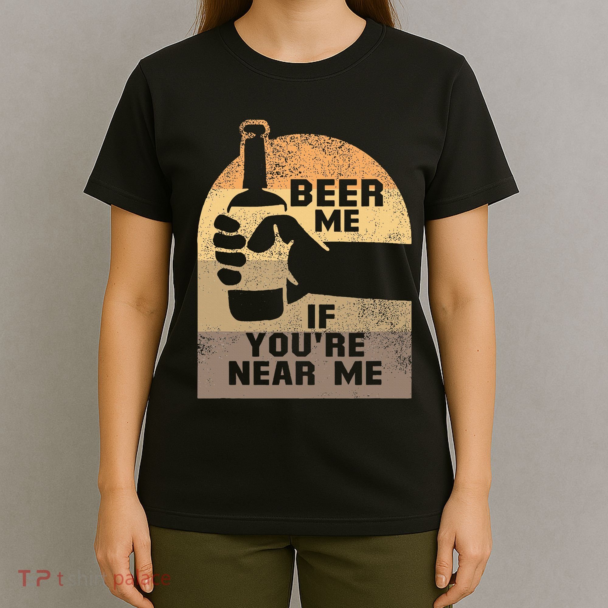 Beer Me If YouRe Near Me T-Shirt