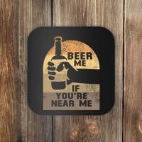 Beer Me If YouRe Near Me Coaster thumb 0