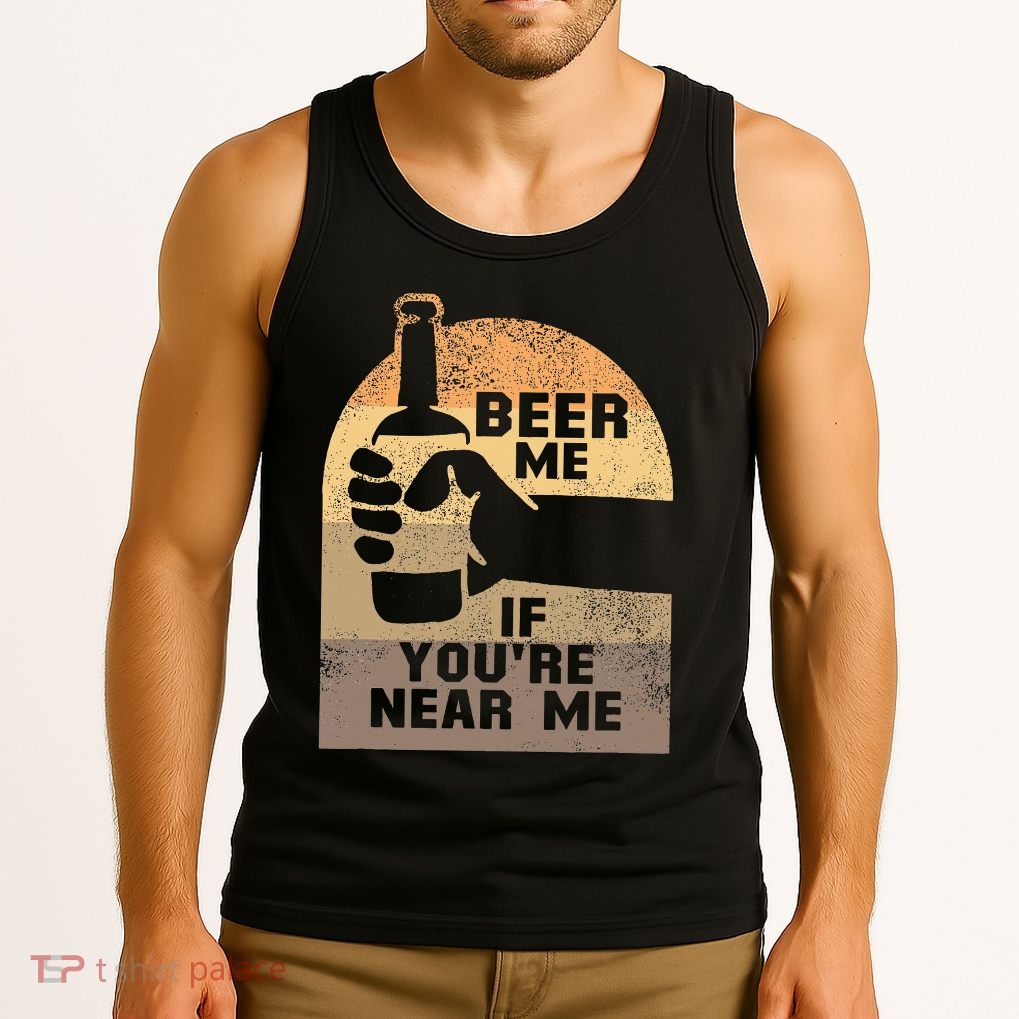 Beer Me If YouRe Near Me Tank Top