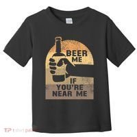 Beer Me If YouRe Near Me Toddler T-Shirt thumb 0