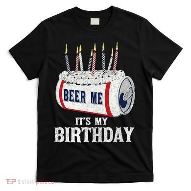 Beer Me Its My Birthday Funny Drinking Party T-Shirt