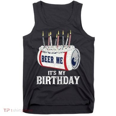 Beer Me Its My Birthday Funny Drinking Party Tank Top