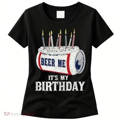 Beer Me Its My Birthday Funny Drinking Party Women's T-Shirt
