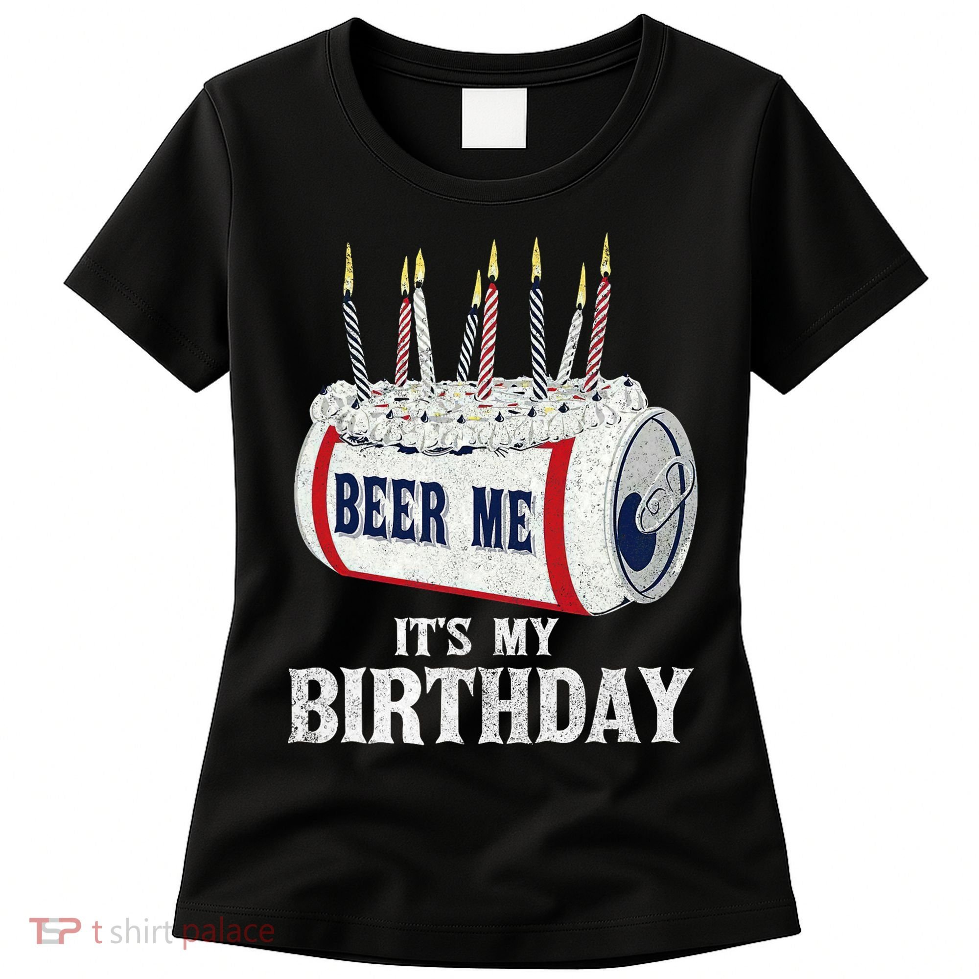 Beer Me Its My Birthday Funny Drinking Party Women's T-Shirt