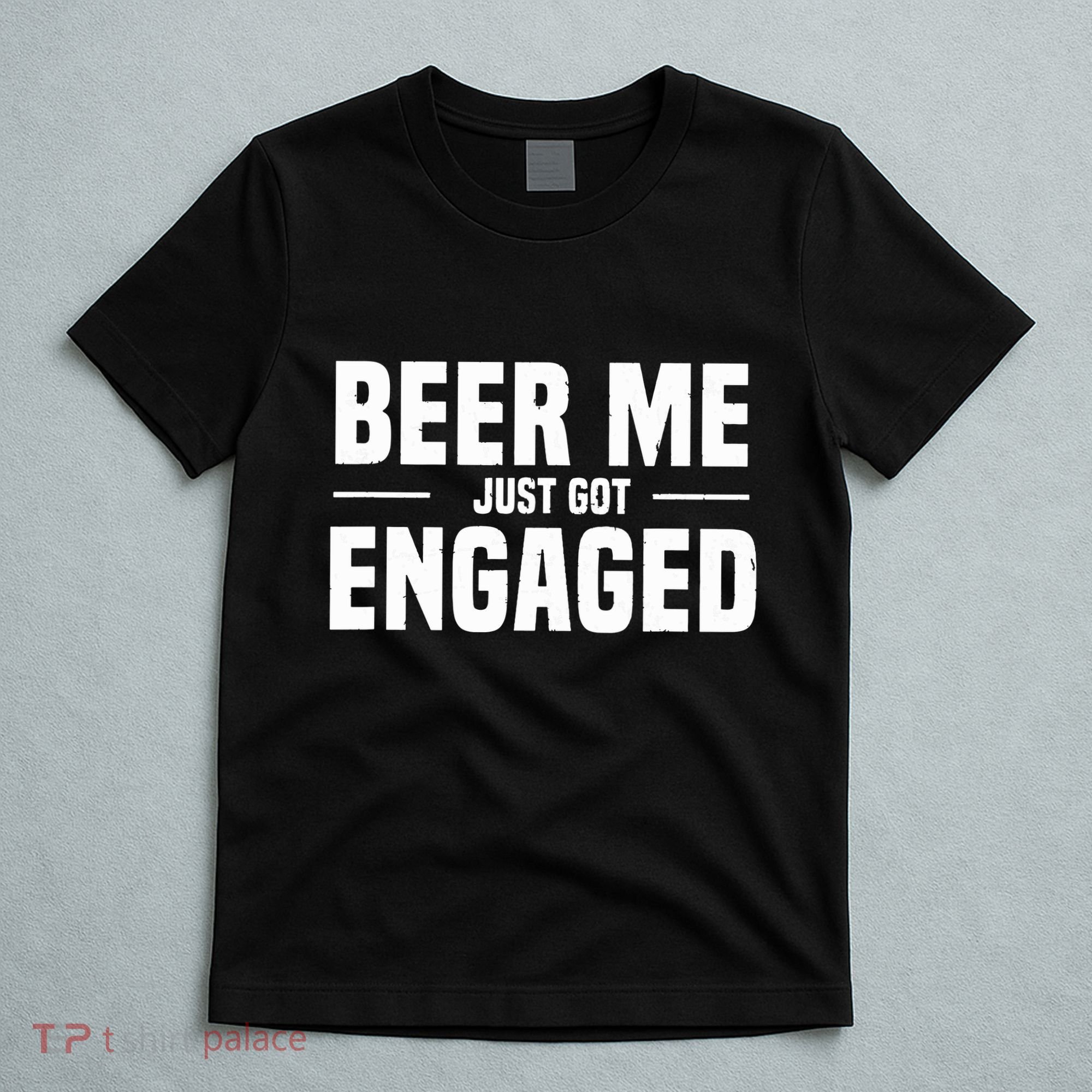 Beer Me I Just Got Engaged Funny Engagement Gift T-Shirt
