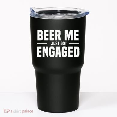 Beer Me I Just Got Engaged Funny Engagement Gift Tumbler