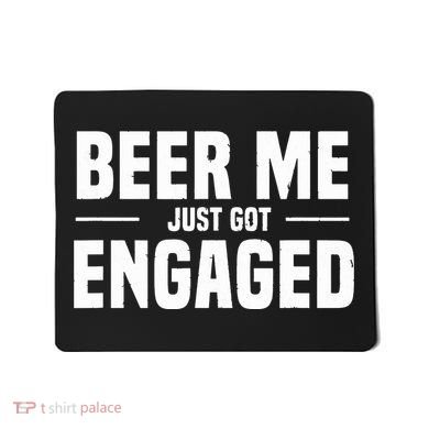Beer Me I Just Got Engaged Funny Engagement Gift Mousepad