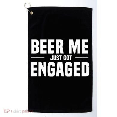 Beer Me I Just Got Engaged Funny Engagement Gift Golf Towel