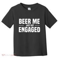 Beer Me I Just Got Engaged Funny Engagement Gift Toddler T-Shirt thumb 0