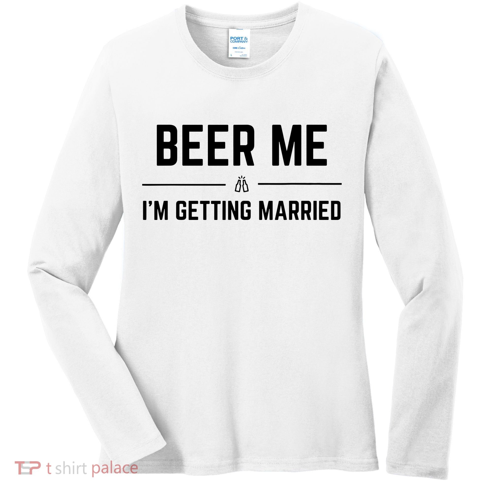 Beer Me Im Getting Married Funny Groom Bachelor Party Women's Long Sleeve Shirt